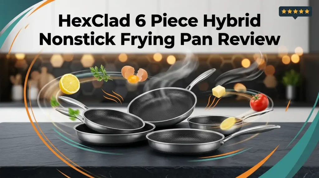 HexClad 6 Piece Hybrid Nonstick Frying Pan Review